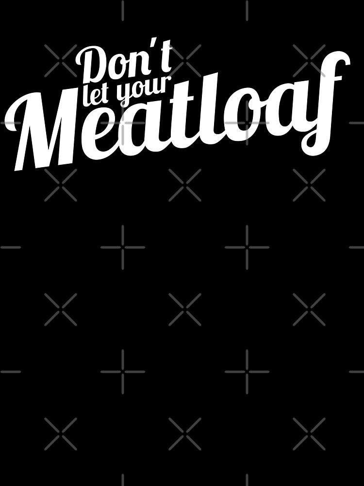 Don't Let Your Meatloaf by Tunablessed