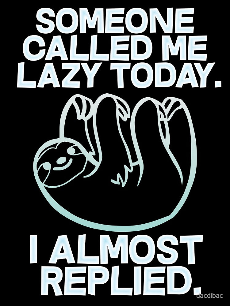 Someone called me lazy today - I almost replied by dacdibac