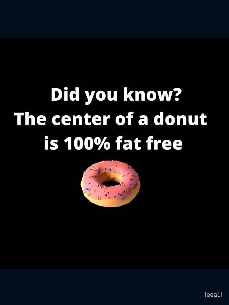 Did you know? the center of a donut is 100% fat free by leea1l