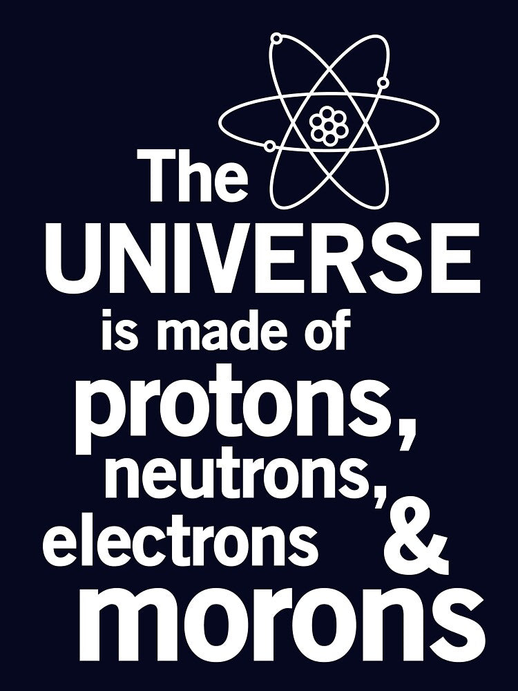 The Universe is Made of Protons, neutrons, electrons and morons by trends