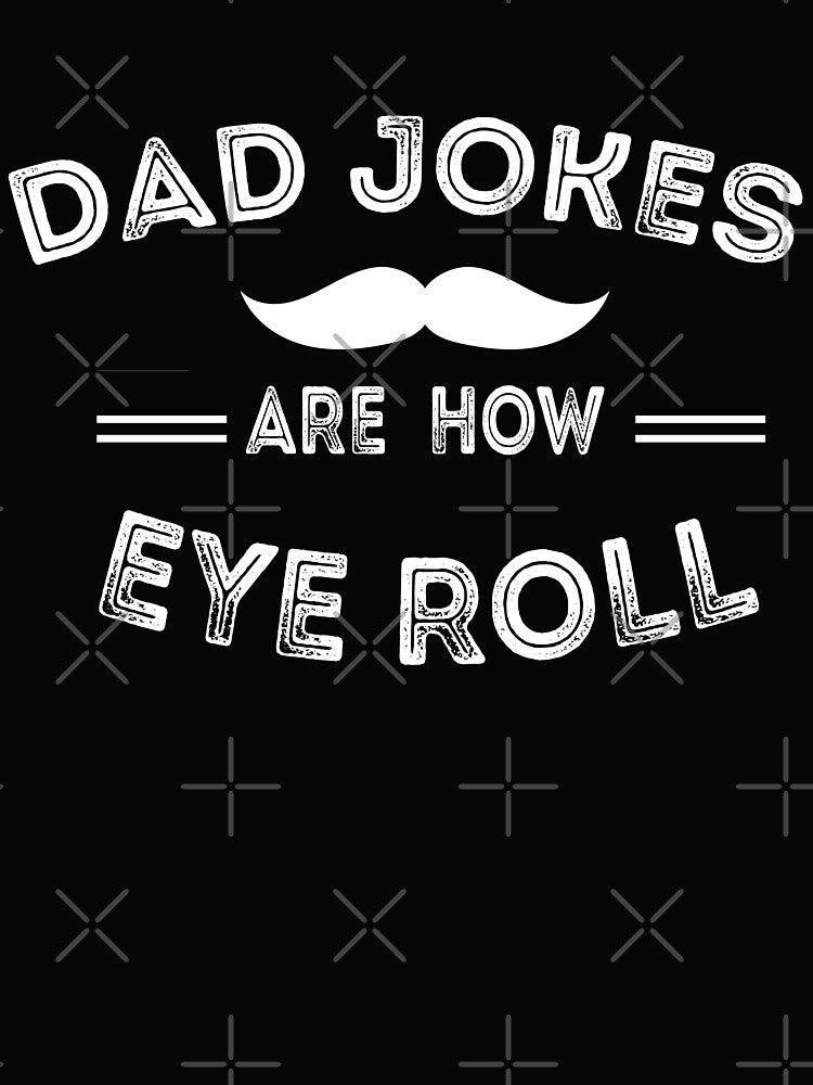 Dad Jokes Are How Eye Roll by Dzeery