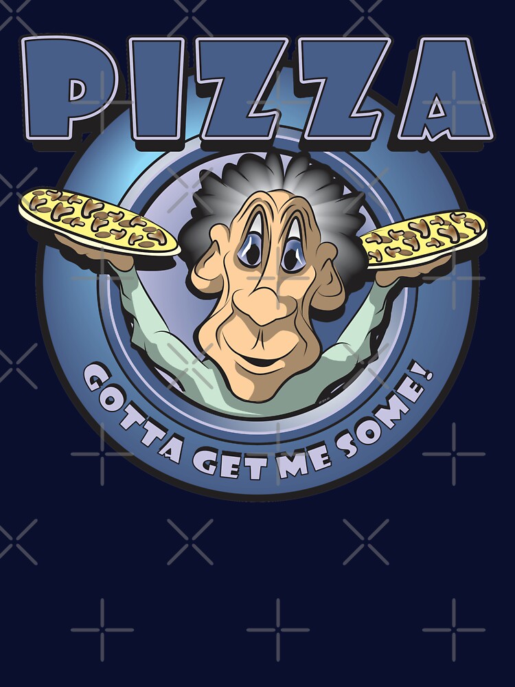 PIZZA Gotta Get Me Some! by MontanaJack