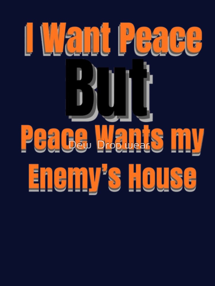 I Want Peace But Peace Wants My Enemy’s House – Funny Sarcastic Quote by Dew  Drop wear
