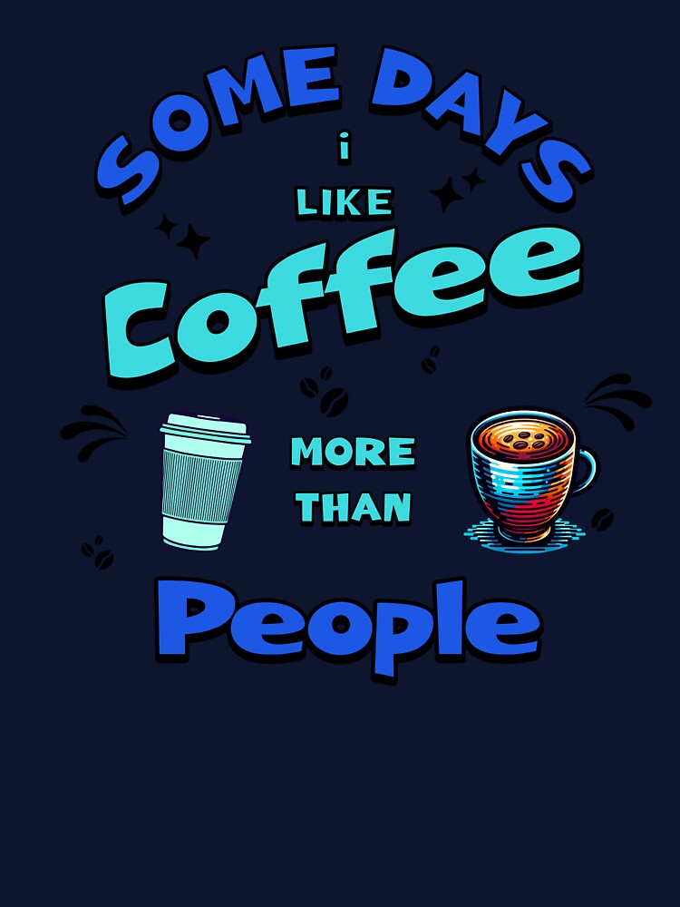 Sometimes I like coffee more than people by Swanny's Custom T-shirt and Gift Designs