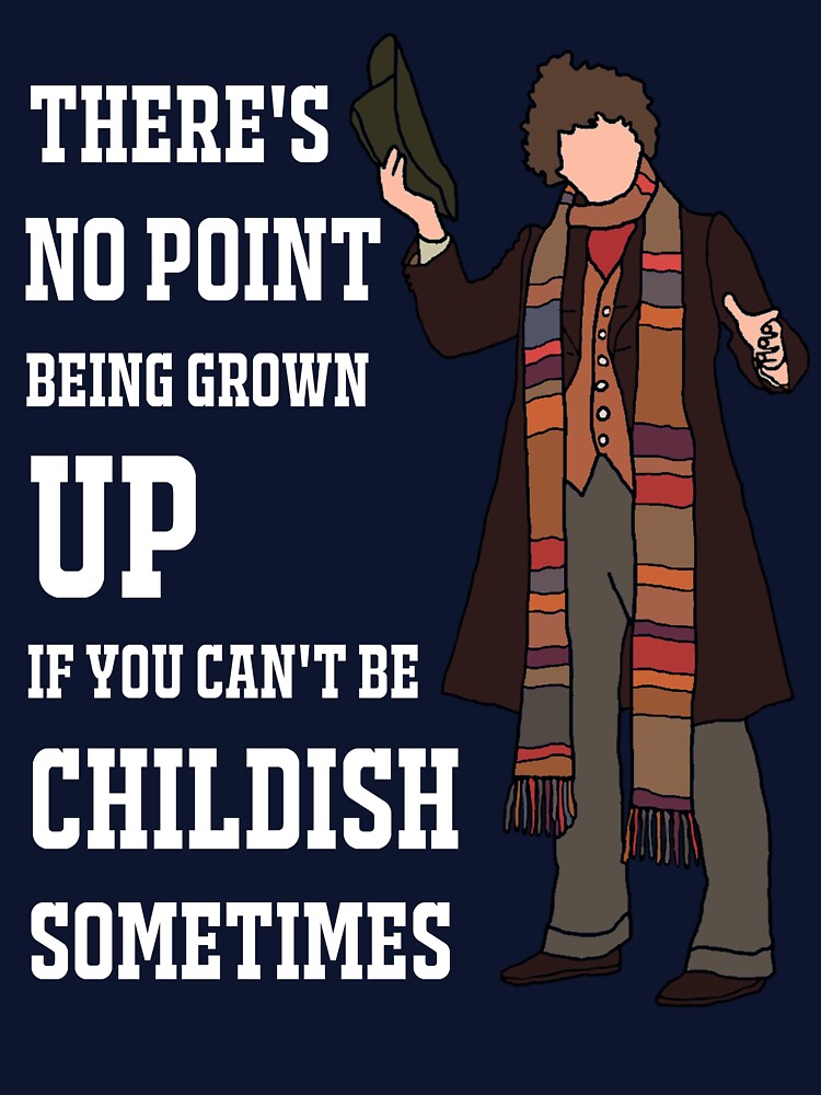 The 4th Doctor: "There’s no point being grown-up if you can’t be childish sometimes." (White) by sci-fi-nerd