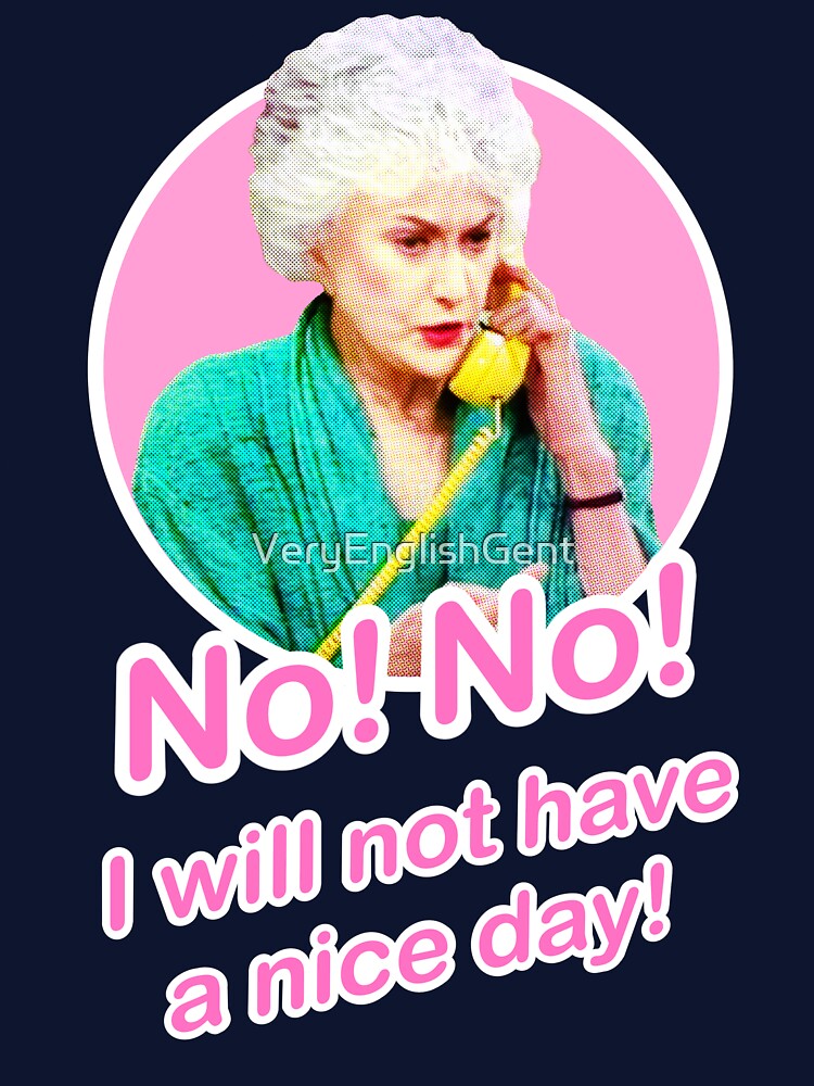 Golden Girls Dorothy Zbornak Bea Arthur I will not have a nice day quote by VeryEnglishGent
