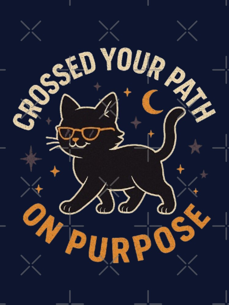 Crossed Your Path On Purpose Funny Black Cat Halloween T-Shirt by HopeAndHustle