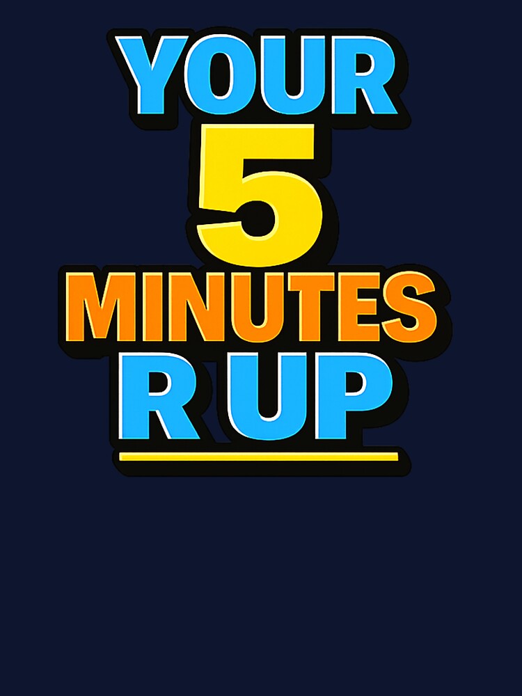 YOUR 5 MINUTES R UP by Teez2Plz