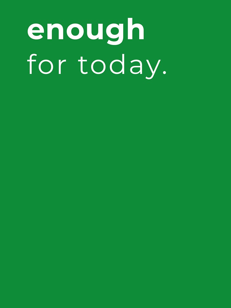 enough for today, minimalist design by PoetTeesStudio