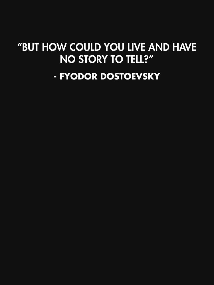 “But how could you live and have no story to tell?” - Fyodor Dostoevsky by AlanPun