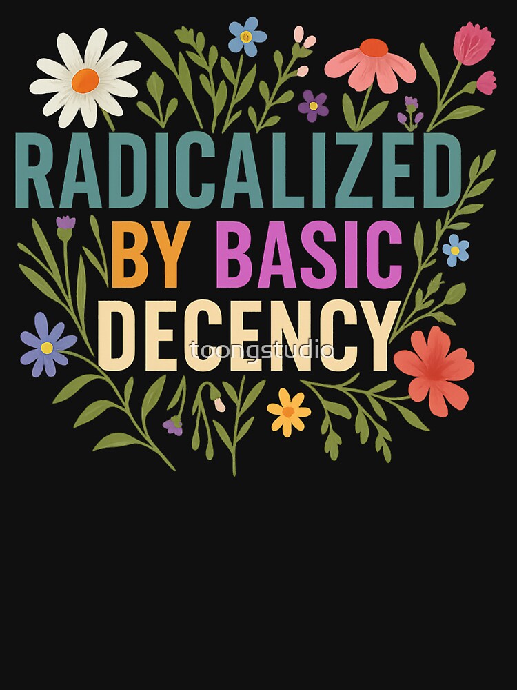 Radicalized by basic decency, Political Protest, Feminist Activist, Liberal, Social Justice by toongstudio