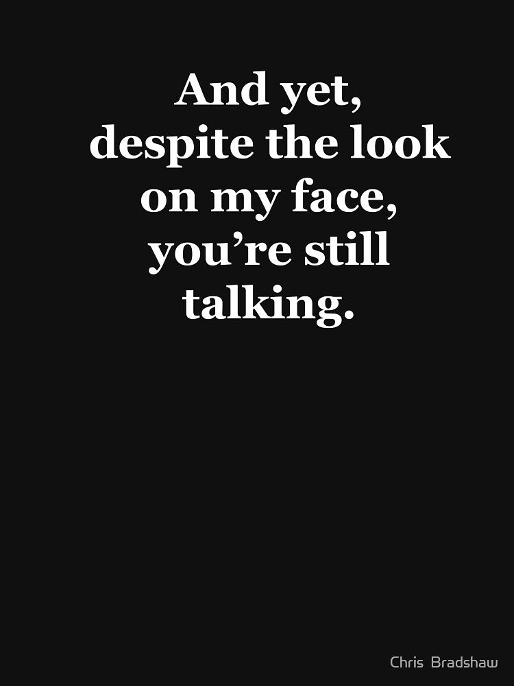 And Yet, Despite the Look on my Face, You're Still Talking by Chris  Bradshaw