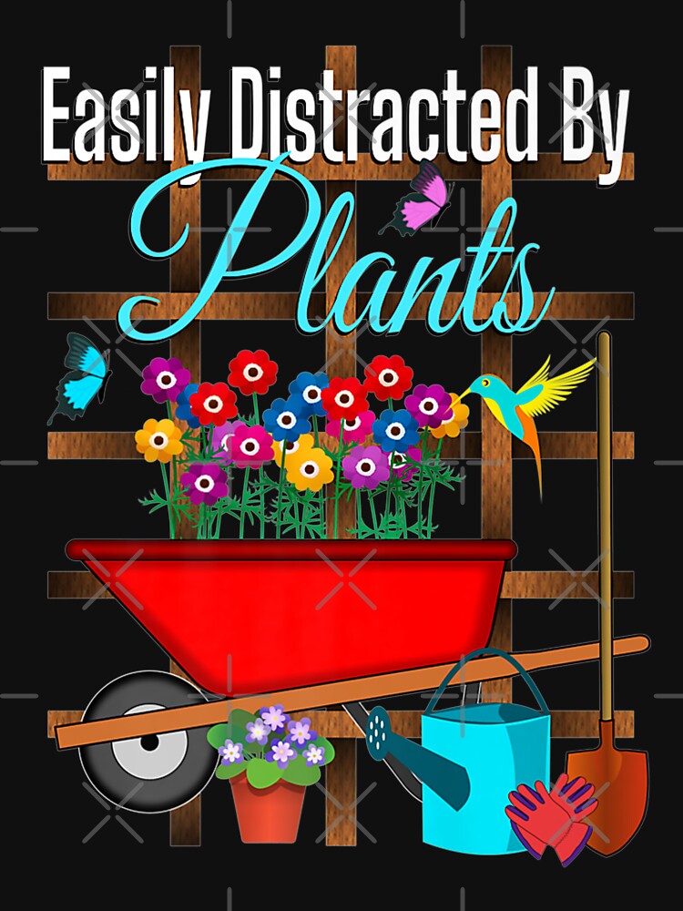 Easily Distracted By Plants Gardening Garden Lover Flowers by PeggyGilligan