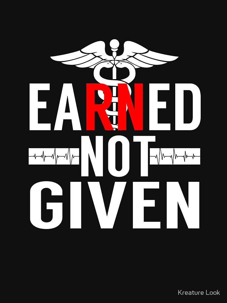 Earned Not Given | Nurse Shirts Funny | Nurse Appreciation | shirts for nurse | nurses united shirt | nurse quotes | nurse graduation | nurses gift | nurse tee by Kreature Look