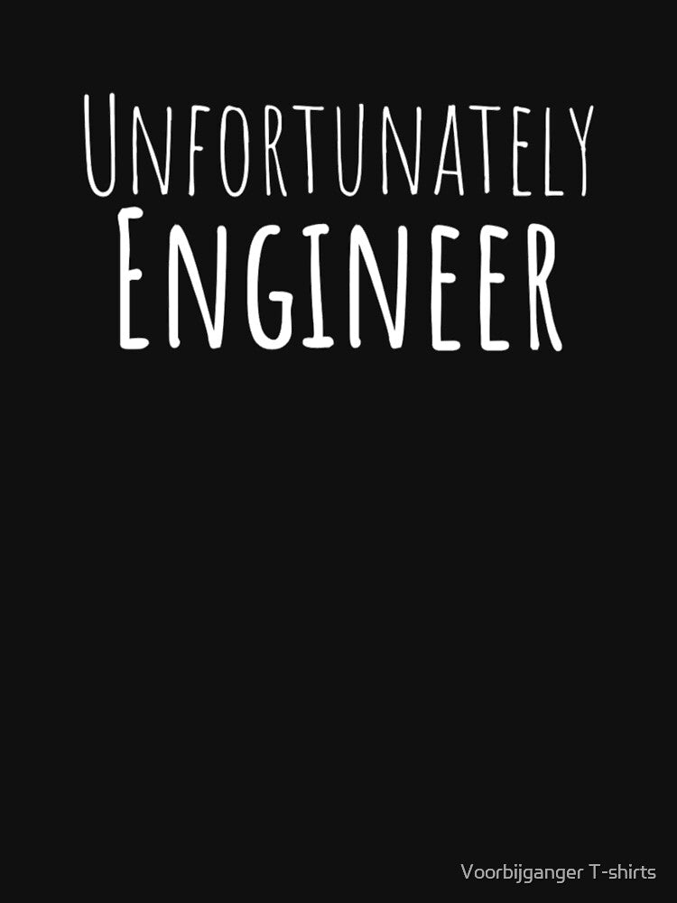 Unfortunately Engineer Funny Hilarious Sarcastic Humor Emotional Lonely Lovely New Generation Inspiration Open Minded Man's & Woman's T-Shirt by Wanneer T-shirts Praten