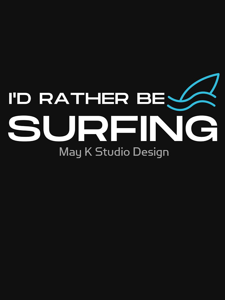I’d rather be surfing Unisex T-Shirt, Surfing lover, Surfing Party, Surfer Gift, Surfing sport Surfing shirts, Surfing beach, Surfing summer by May K Studio Design