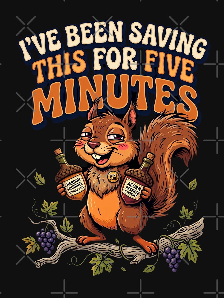 I’ve Been Saving This For Five Minutes Sassy Squirrel Wine by JaphstarCreatives