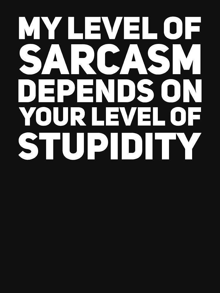 My level of sarcasm depends on your level of stupidity by alexmichel91