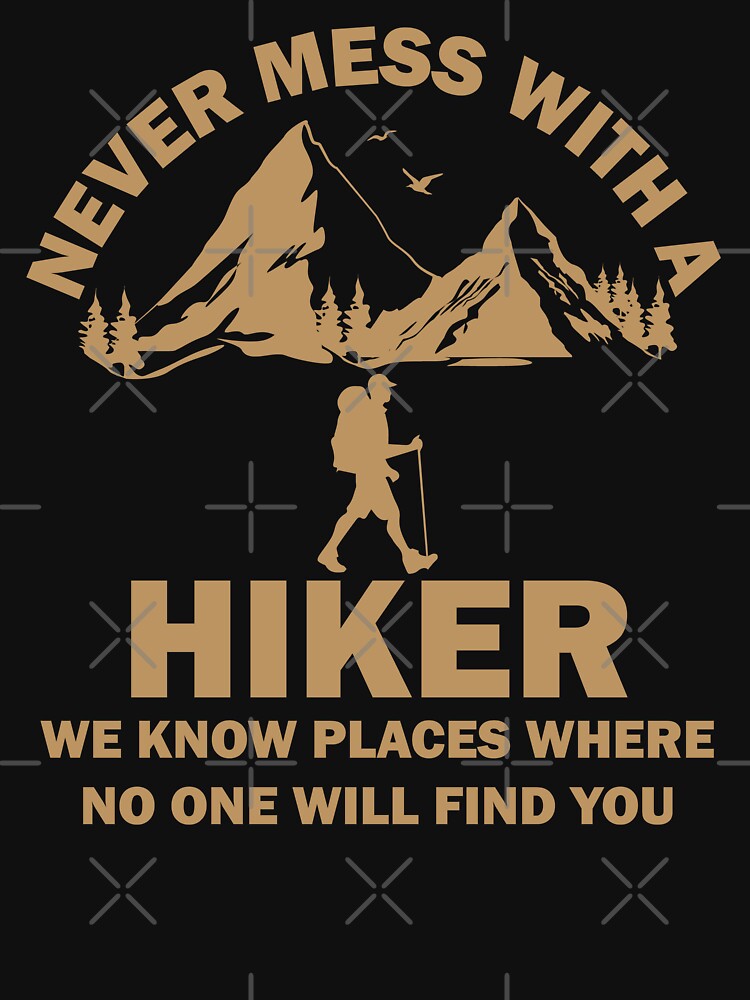 Never Mess With A Hiker We Know Places Where No One Will Find You by wtfbba