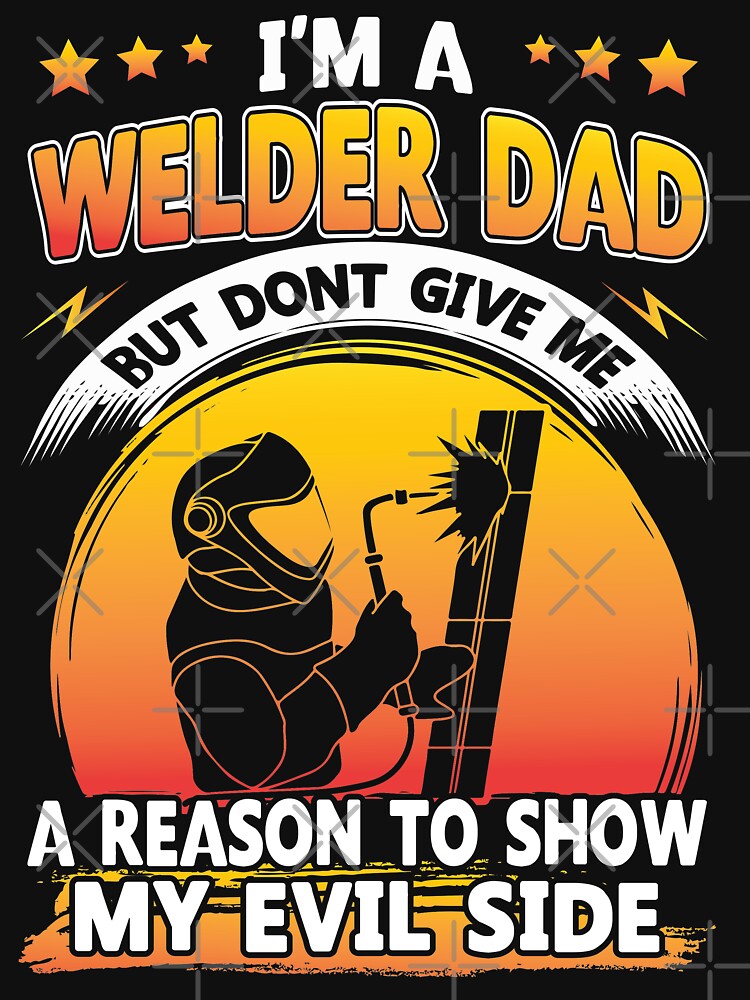 I'MA Welder Dad But Don't Give Me A Reason To Show My Evil Side by Tee Hub