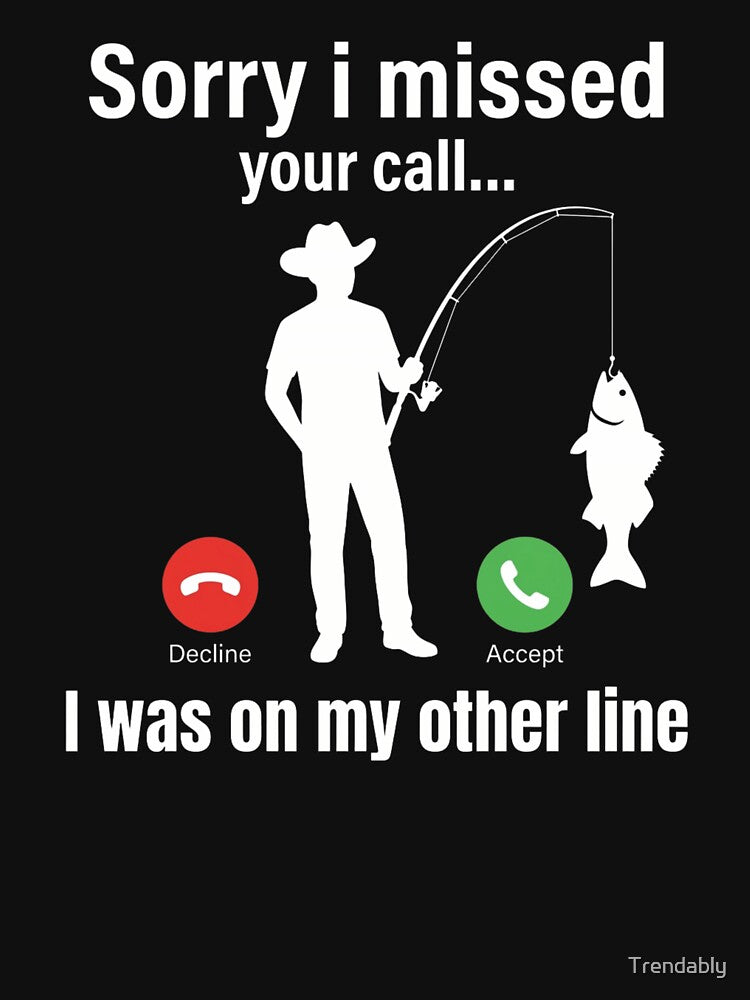 Sorry I Missed Your Call I Was on the Other Line Fishing T-Shirt | Sarcastic Angler Fishing Graphic Gift by Trendably