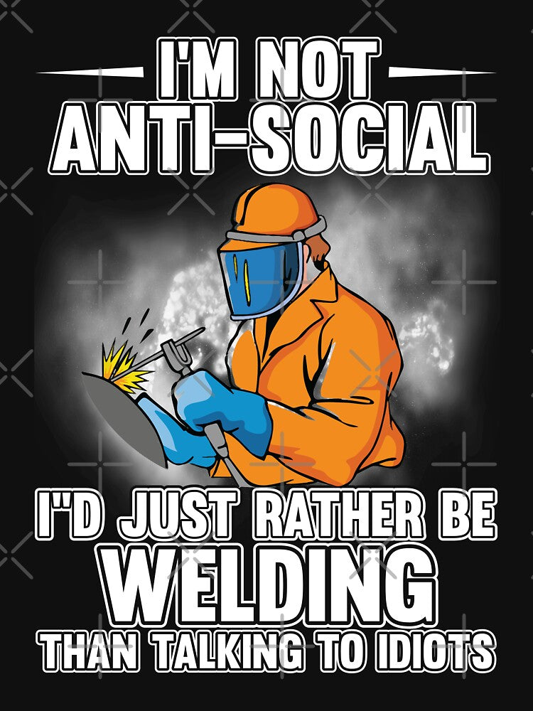 I'm Not Anti Social I'm Just Rather Be Welding by Tee Hub