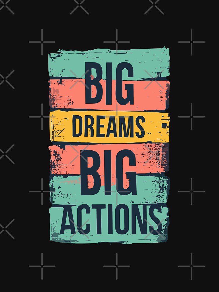 BIG DREAMS. BIG ACTIONS by MrDev