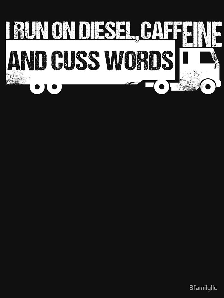 I Run On The Diesel Caffeine And Cuss Words T-shirt by 3familyllc