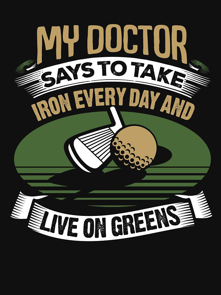 Golf My Doctor Says To Take Iron Every Day by Danny Cuevas