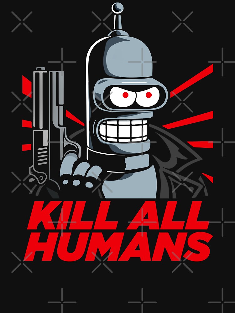 Bendernator Parody – "KILL ALL HUMANS" – Original T-Shirt by MitxelDesigns