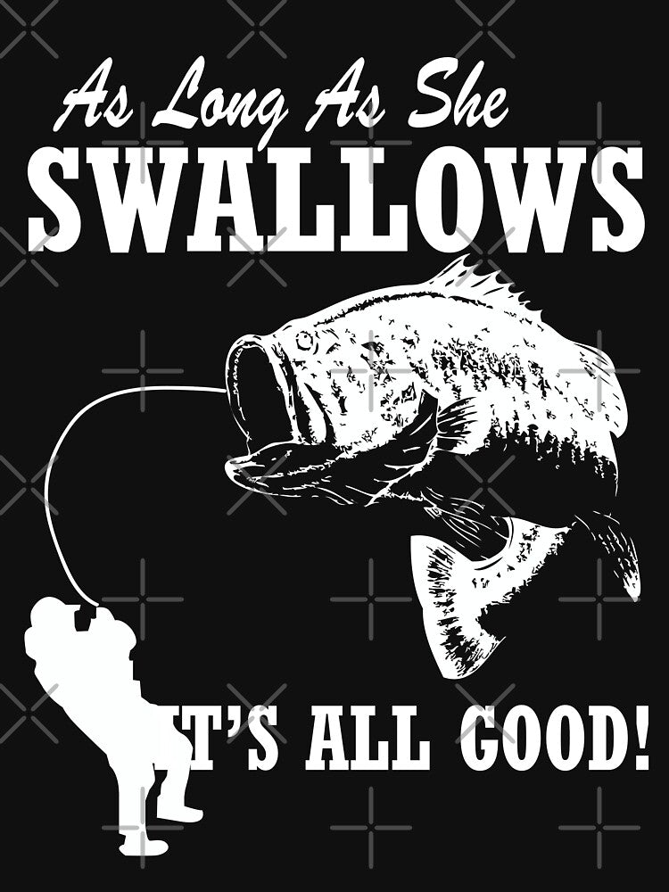 As long as she swallows its all good   Fishing T Shirt by URBANBOX