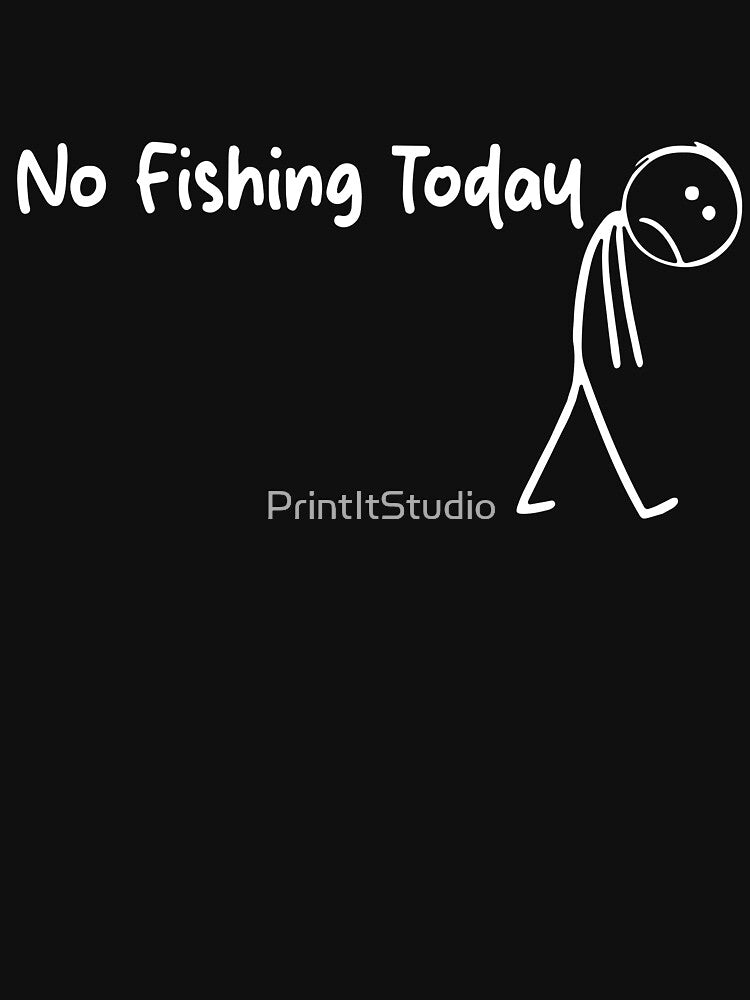 No Fishing Today, Sad Stick Figure, Funny Father's Day, Fishing Lovers Tee, Fishing Quote by PrintItStudio