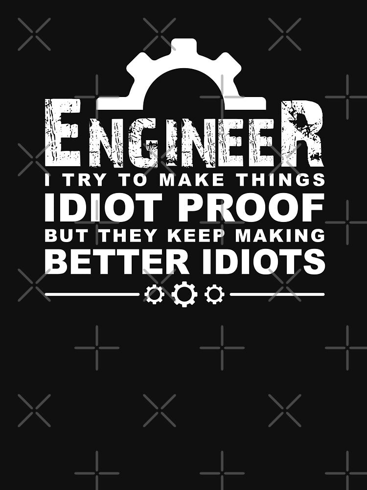 Funny Engineering Gift for Men Women : I Try To Make Things Idiot Proof Engineer Shirt Engineering Graduate Engineering Student by easy2find