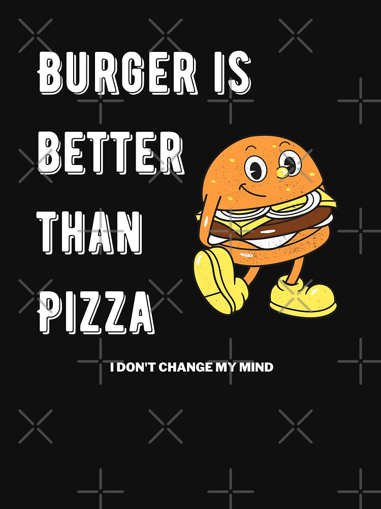 Burger is better than pizza I dont change my mind by Marti t-shirts