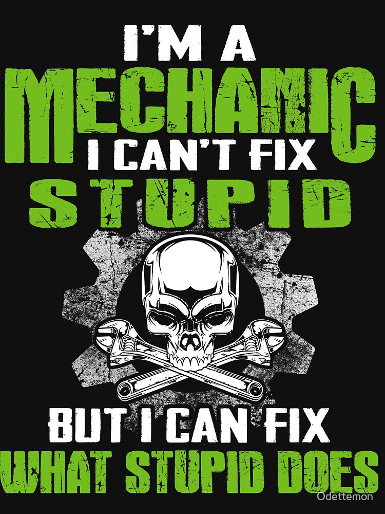I'm A Mechanic I Can't Fix Stupid But I Can Fix What Stupid Does T-shirt & Hoodie by Odettemon
