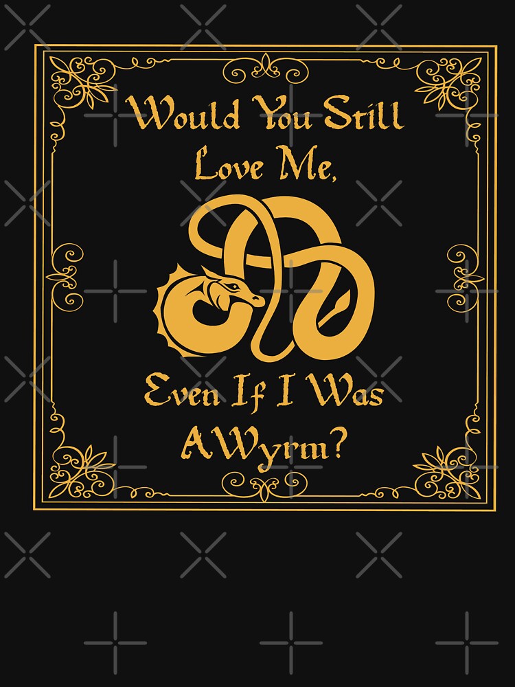 “Would You Still Love Me If I Was A Wyrm?” Gold on Black by Vileprint