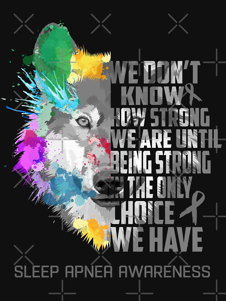 Sleep Apnea Awareness, We Do Not Know How Strong We Are Until Being Strong In The Only Choice We Have by KatMercerr