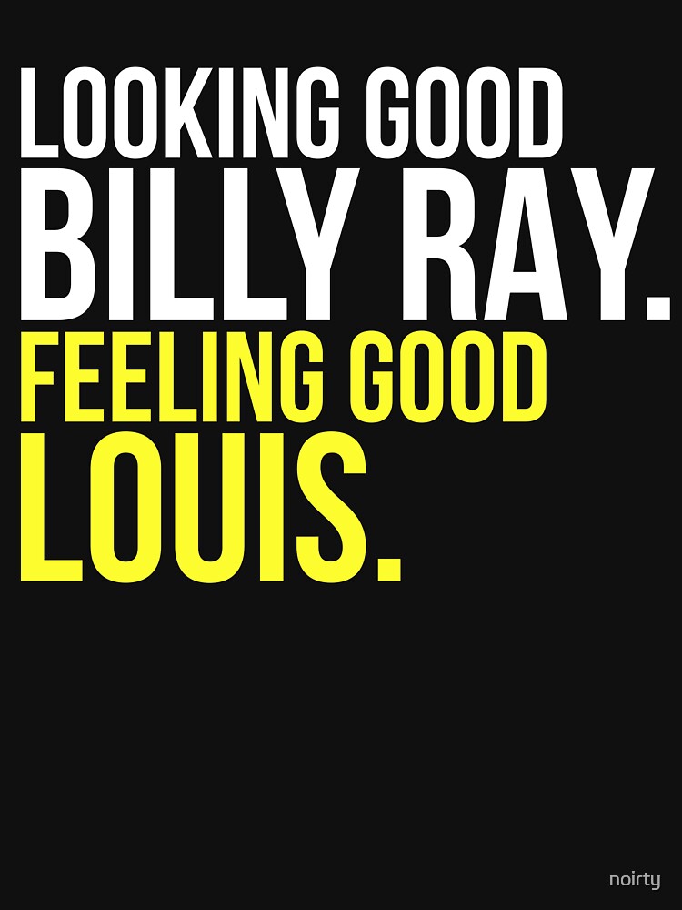 Looking Good Billy Ray Feeling Good Louis Gift by noirty