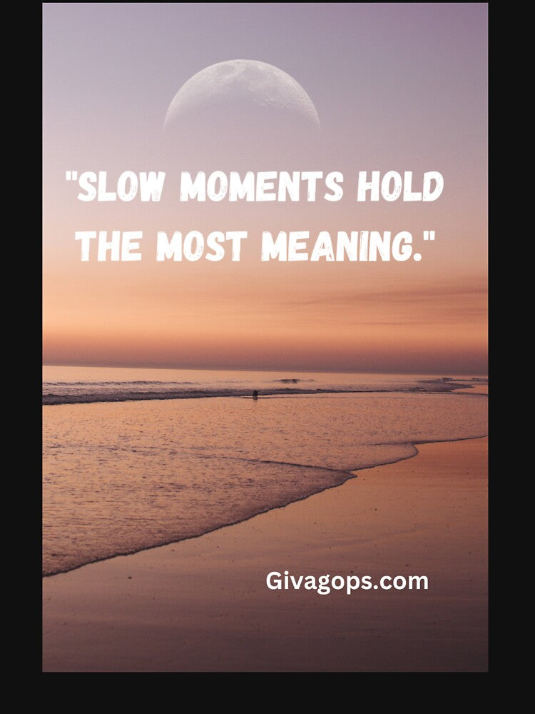 "Slow moments hold the most meaning." by CUTESTUFFnow