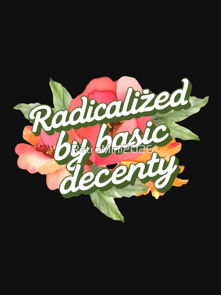 Radicalized By Basic Decency Courage Justice Unity Freedom by RetroMini2026