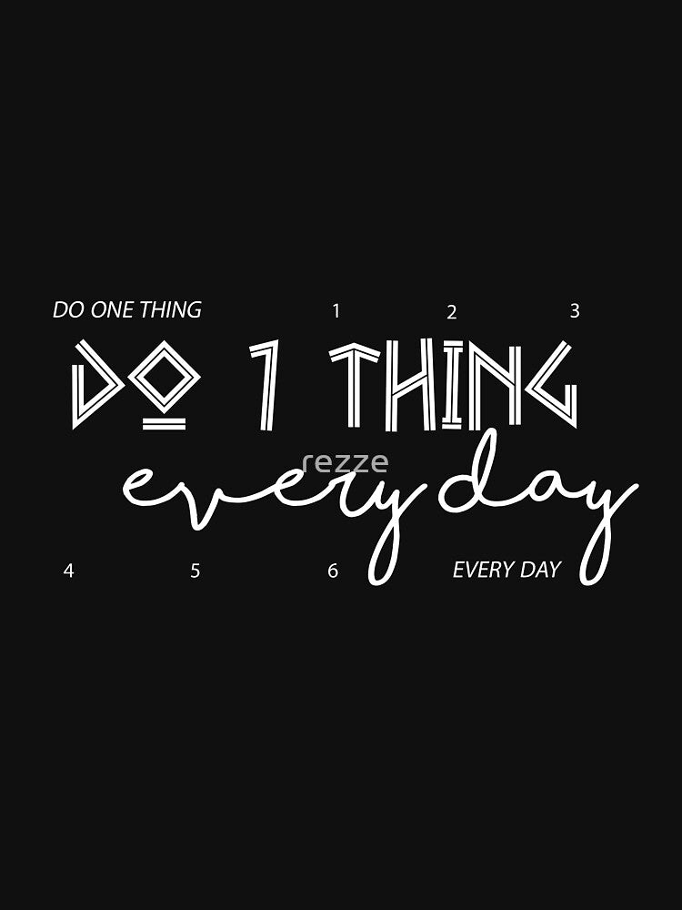 DO ONE THING EVERY DAY, motivation by rezze