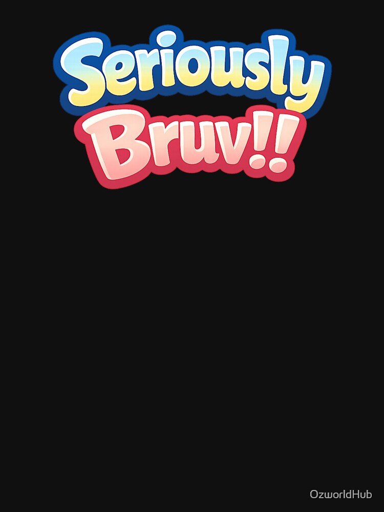 Custom T Shirt - Seriously Bruv by OzworldHub