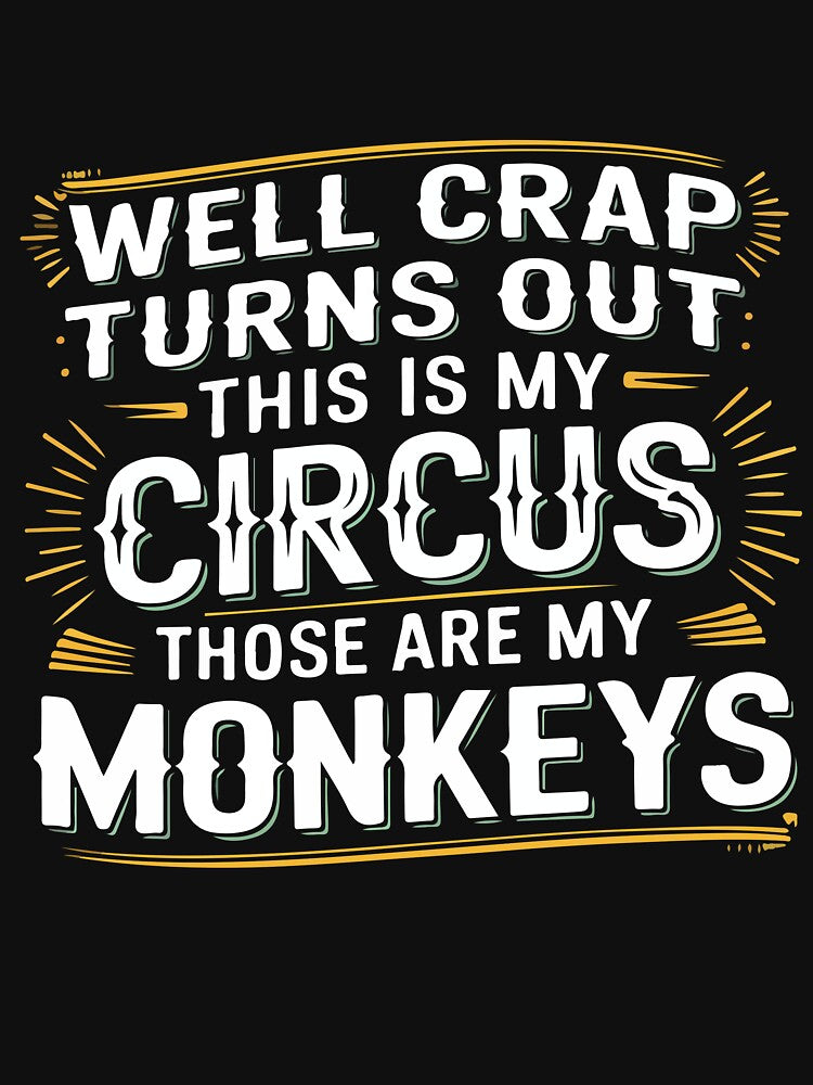 Well Crap Turns Out This Is My Circus Those Are My Monkeys Funny Sarcastic Humor Design by kiralynstration