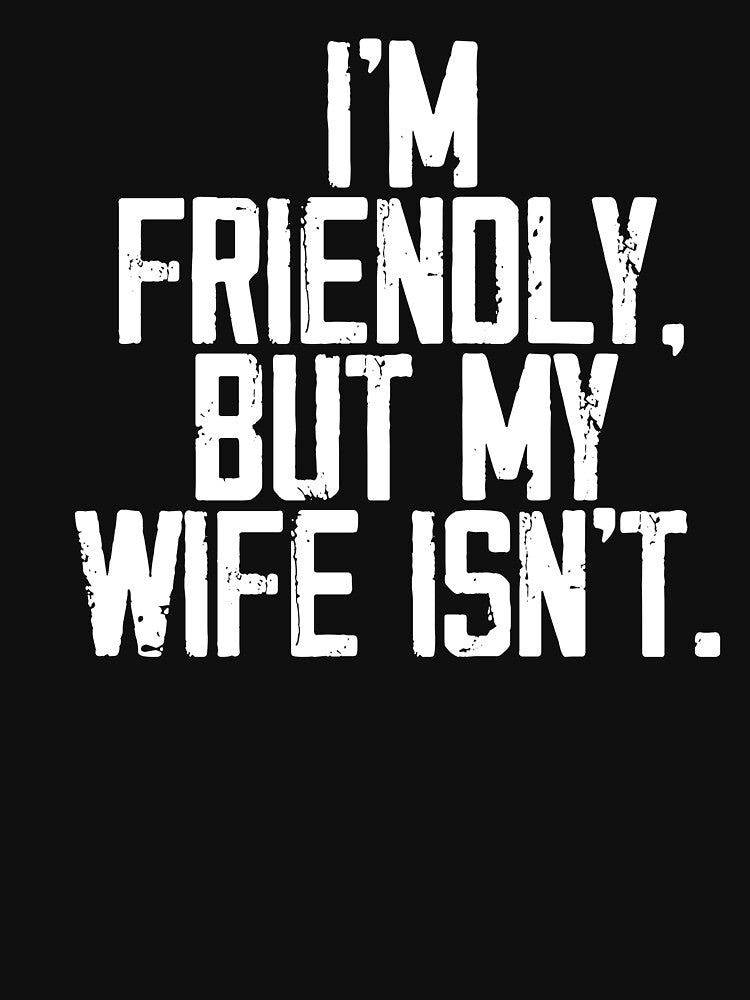 Funny I'm Friendly But My Wife Isn't - Funny Husband by DanielD3D