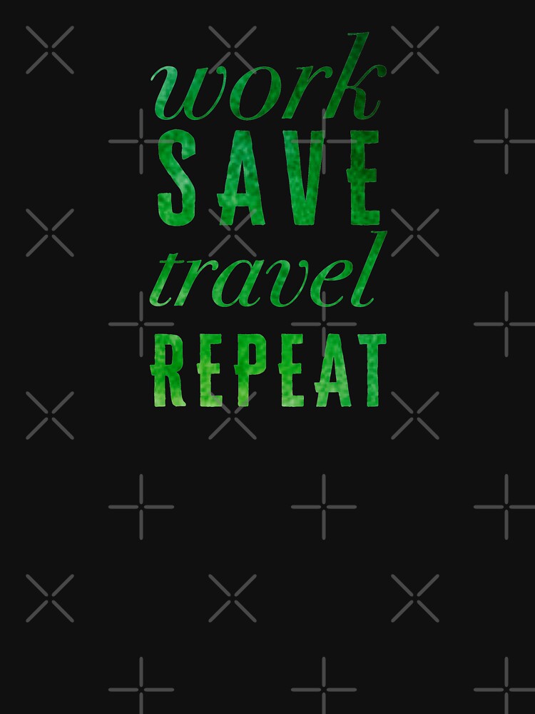 Work, Save, Travel, Repeat by madtoyman