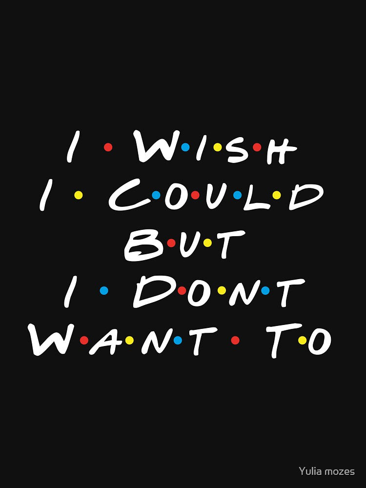 I Wish I Could But I Don't Want To by Yulia mozes