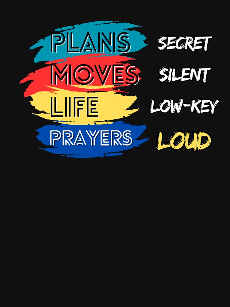 Plans secret moves silent life lowkey Prayers loud motivational inspirational quote design for an essential t-shirt by puurfectcat