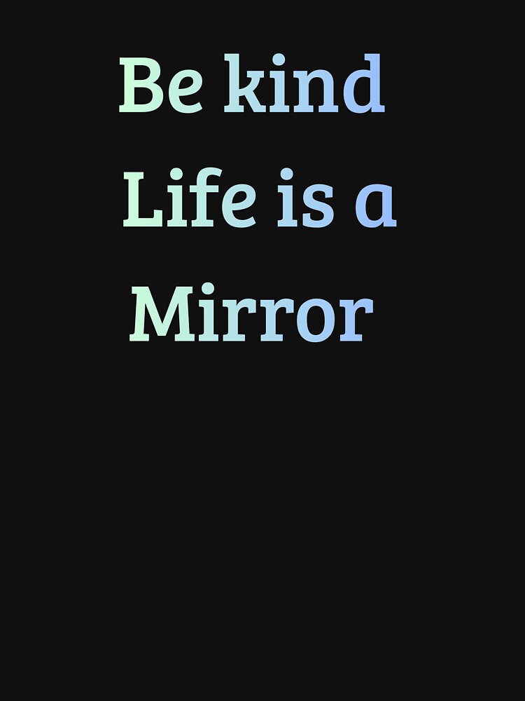Be Kind Life is a Mirror Quote – Inspirational Kindness & Mindset Design by iccdesignsshop