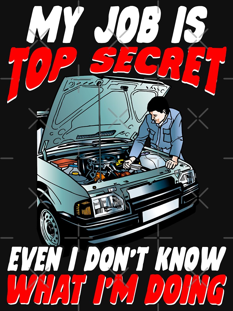 My Job Is Top Secret Even I Don't Know What I'm Doing Mechanic / Mechanics / Car Mechanic/ Auto Mechanic by Tee Hub