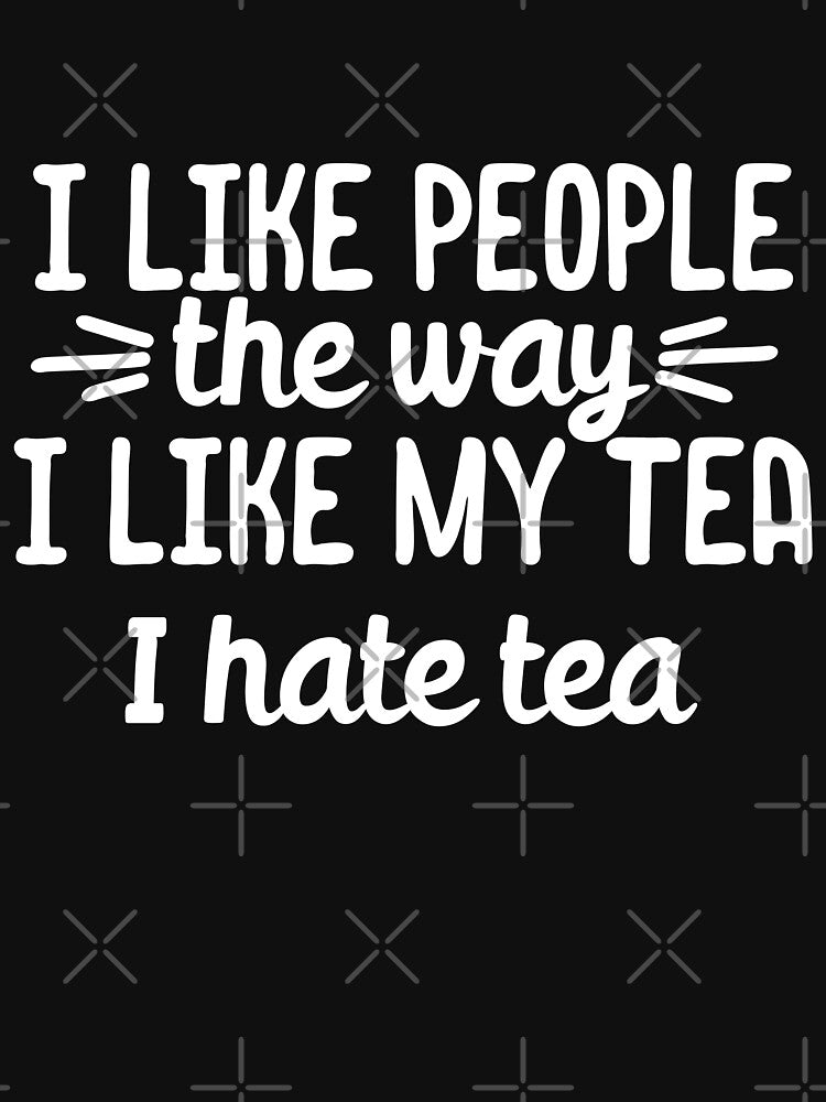 I like people the way I like my tea.. I hate tea by 23mangoes